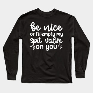 Be Nice Or I'll Empty My Spit Valve On You Brass Trumpet Cute Funny Long Sleeve T-Shirt